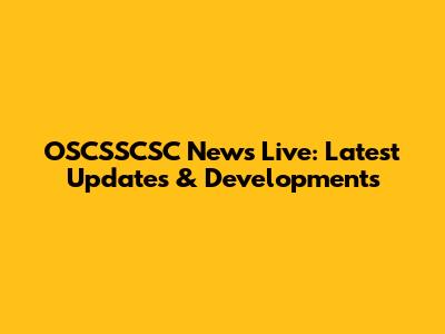 OSCSSCSC News Live: Latest Updates & Developments