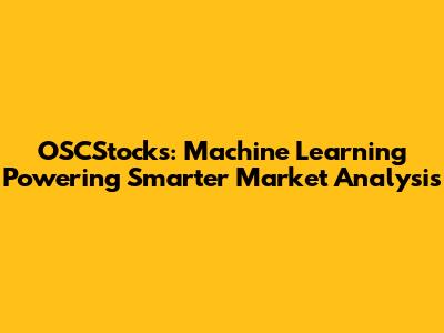 OSCStocks: Machine Learning Powering Smarter Market Analysis