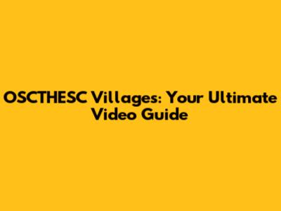 OSCTHESC Villages: Your Ultimate Video Guide