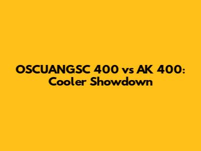 OSCUANGSC 400 vs AK 400: Cooler Showdown