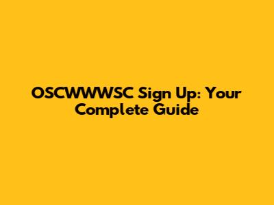 OSCWWWSC Sign Up: Your Complete Guide