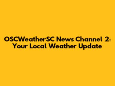 OSCWeatherSC News Channel 2: Your Local Weather Update