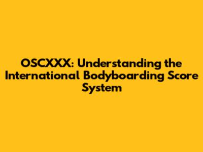 OSCXXX: Understanding the International Bodyboarding Score System