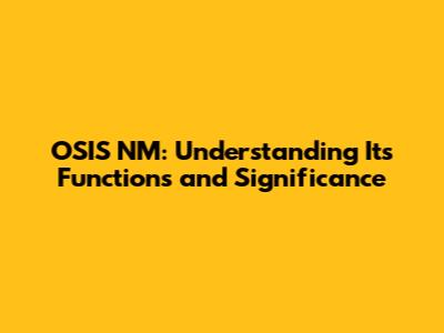 OSIS NM: Understanding Its Functions and Significance