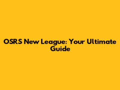 OSRS New League: Your Ultimate Guide