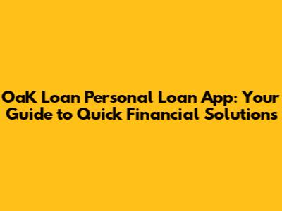 OaK Loan Personal Loan App: Your Guide to Quick Financial Solutions