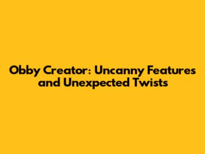 Obby Creator: Uncanny Features and Unexpected Twists