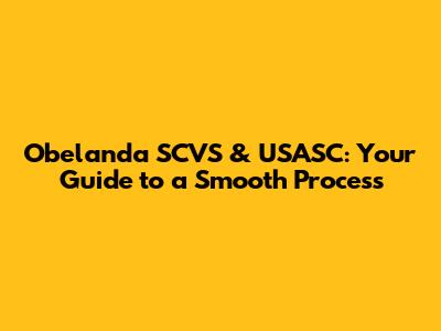 Obelanda SCVS & USASC: Your Guide to a Smooth Process