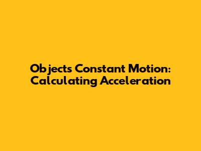 Object's Constant Motion: Calculating Acceleration