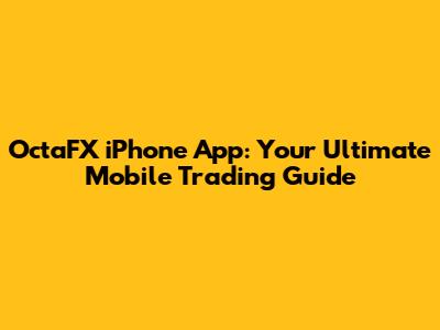 OctaFX iPhone App: Your Ultimate Mobile Trading Guide