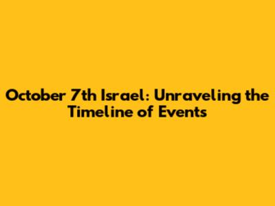 October 7th Israel: Unraveling the Timeline of Events