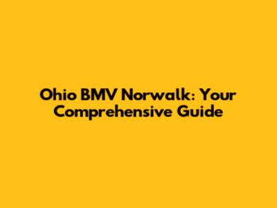 Ohio BMV Norwalk: Your Comprehensive Guide