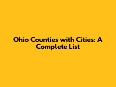 Ohio Counties with Cities: A Complete List
