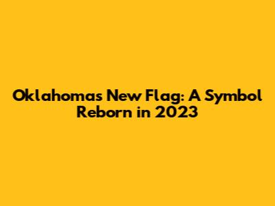 Oklahoma's New Flag: A Symbol Reborn in 2023