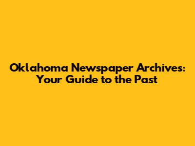 Oklahoma Newspaper Archives: Your Guide to the Past