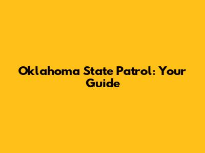 Oklahoma State Patrol: Your Guide