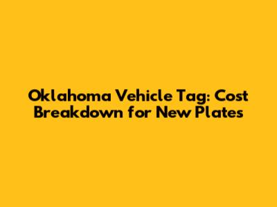 Oklahoma Vehicle Tag: Cost Breakdown for New Plates