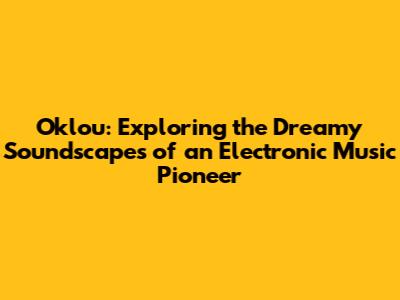 Oklou: Exploring the Dreamy Soundscapes of an Electronic Music Pioneer