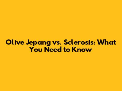 Olive Jepang vs. Sclerosis: What You Need to Know