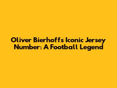 Oliver Bierhoff's Iconic Jersey Number: A Football Legend