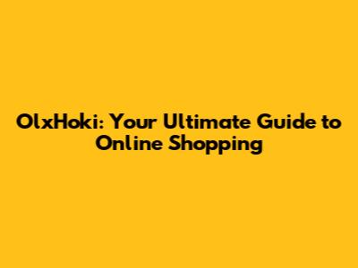 OlxHoki: Your Ultimate Guide to Online Shopping