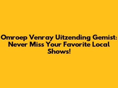 Omroep Venray Uitzending Gemist: Never Miss Your Favorite Local Shows!