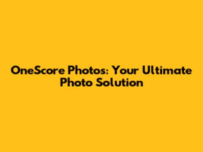 OneScore Photos: Your Ultimate Photo Solution
