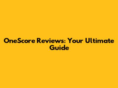 OneScore Reviews: Your Ultimate Guide