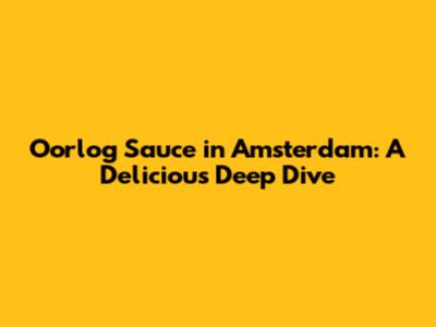Oorlog Sauce in Amsterdam: A Delicious Deep Dive
