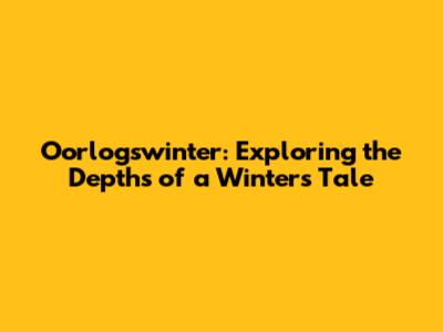 Oorlogswinter: Exploring the Depths of a Winter's Tale