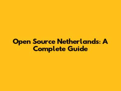 Open Source Netherlands: A Complete Guide
