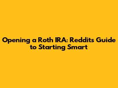 Opening a Roth IRA: Reddit's Guide to Starting Smart
