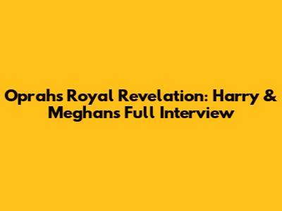 Oprah's Royal Revelation: Harry & Meghan's Full Interview