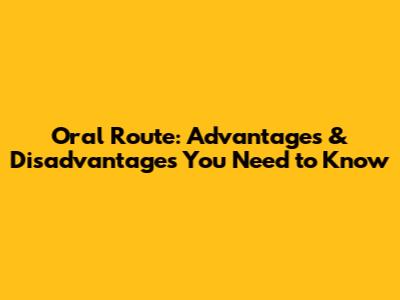 Oral Route: Advantages & Disadvantages You Need to Know