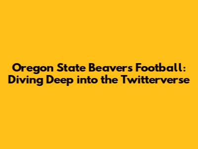 Oregon State Beavers Football: Diving Deep into the Twitterverse