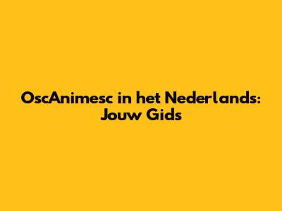 OscAnimesc in het Nederlands: Jouw Gids