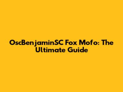 OscBenjaminSC Fox Mofo: The Ultimate Guide