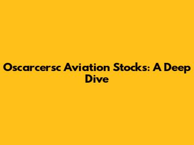 Oscarcersc Aviation Stocks: A Deep Dive