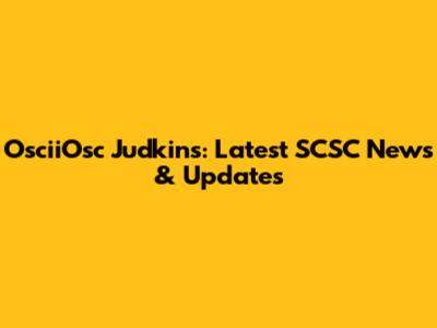 OsciiOsc Judkins: Latest SCSC News & Updates