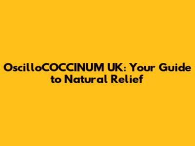 OscilloCOCCINUM UK: Your Guide to Natural Relief