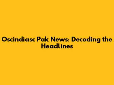 Oscindiasc Pak News: Decoding the Headlines