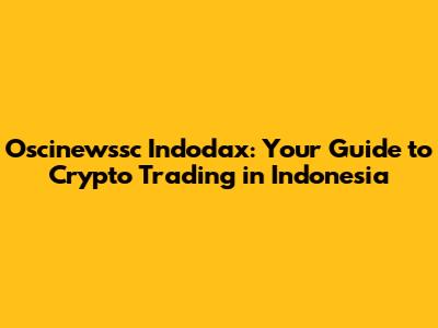Oscinewssc Indodax: Your Guide to Crypto Trading in Indonesia
