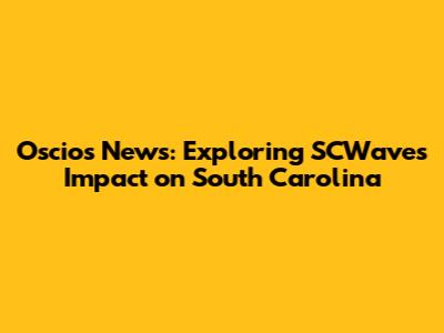Oscios News: Exploring SCWaves' Impact on South Carolina
