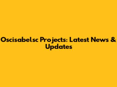 Oscisabelsc Projects: Latest News & Updates