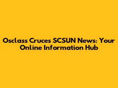 Osclass Cruces SCSUN News: Your Online Information Hub