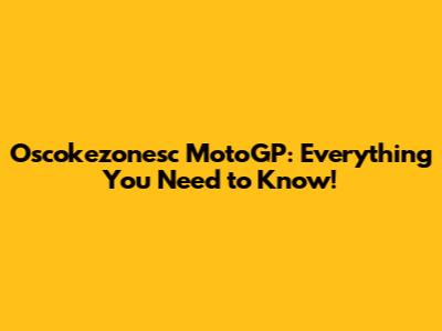 Oscokezonesc MotoGP: Everything You Need to Know!