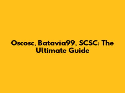 Oscosc, Batavia99, SCSC: The Ultimate Guide