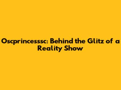 Oscprincesssc: Behind the Glitz of a Reality Show