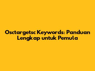 Osctargetsc Keywords: Panduan Lengkap untuk Pemula