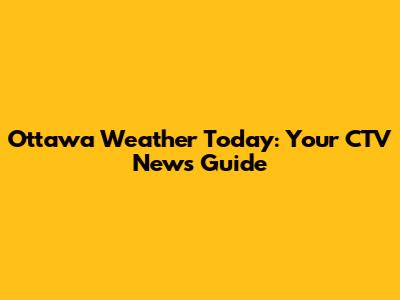 Ottawa Weather Today: Your CTV News Guide
